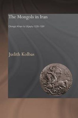 Cover image for The Mongols in Iran: Chingiz Khan to Uljaytu 1220-1309