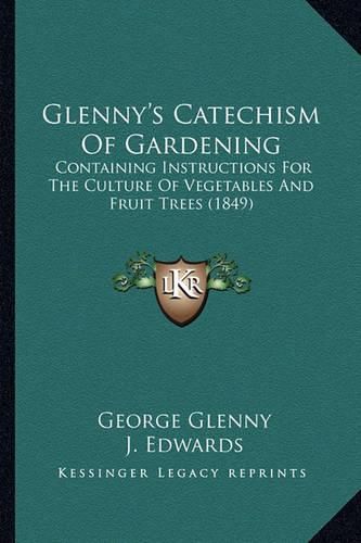 Cover image for Glenny's Catechism of Gardening: Containing Instructions for the Culture of Vegetables and Fruit Trees (1849)