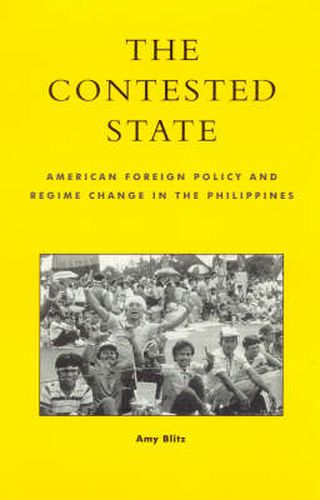 Cover image for The Contested State: American Foreign Policy and Regime Change in the Philippines