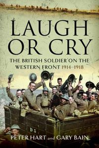 Cover image for Laugh or Cry: The British Soldier on the Western Front, 1914-1918