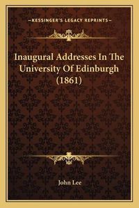 Cover image for Inaugural Addresses in the University of Edinburgh (1861)