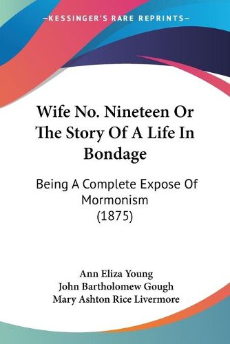 Cover image for Wife No. Nineteen or the Story of a Life in Bondage: Being a Complete Expose of Mormonism (1875)