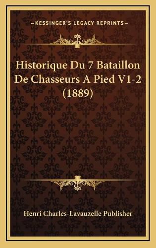 Historique Du 7 Bataillon de Chasseurs a Pied V1-2 (1889)