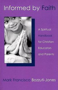 Cover image for Informed by Faith: A Spiritual Handbook for Christian Educators and Parents