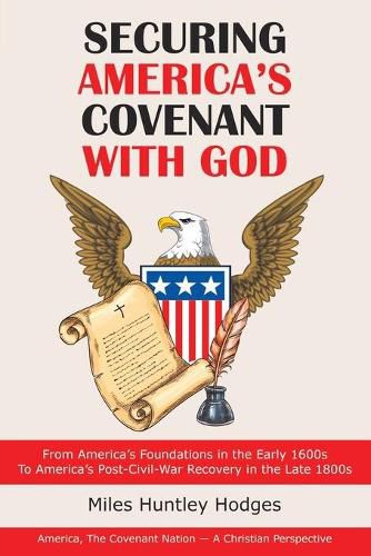 Cover image for Securing America's Covenant with God: From America's Foundations in the Early 1600S to America's Post-Civil-War Recovery in the Late 1800S