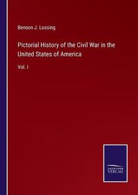 Cover image for Pictorial History of the Civil War in the United States of America: Vol. I