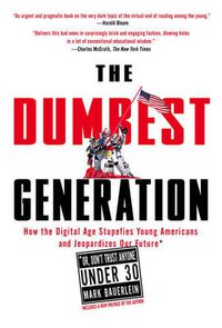 Cover image for The Dumbest Generation: How the Digital Age Stupefies Young Americans and Jeopardizes Our Future(Or, Don 't Trust Anyone Under 30)