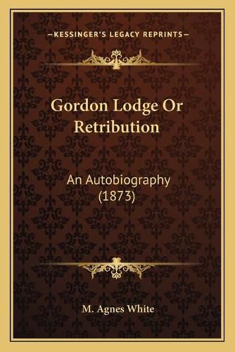 Cover image for Gordon Lodge or Retribution: An Autobiography (1873)