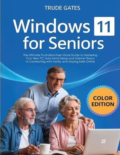 Cover image for Windows 11 for Seniors: COLOR EDITION: The Ultimate Frustration-Free Visual Guide to Mastering Your New PC, from Initial Setup and Internet Basics to Connecting with Family and Staying Safe Online