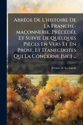 Cover image for Abr GE de L'Histoire de La Franche-Ma Onnerie, PR C D E Et Suivie de Quelques Pi Ces En Vers Et En Prose, Et D'Anecdotes Qui La Concerne [Sic] ...