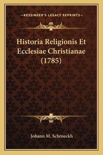 Cover image for Historia Religionis Et Ecclesiae Christianae (1785)