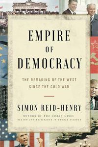 Cover image for Empire of Democracy: The Remaking of the West Since the Cold War