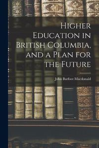 Cover image for Higher Education in British Columbia, and a Plan for the Future