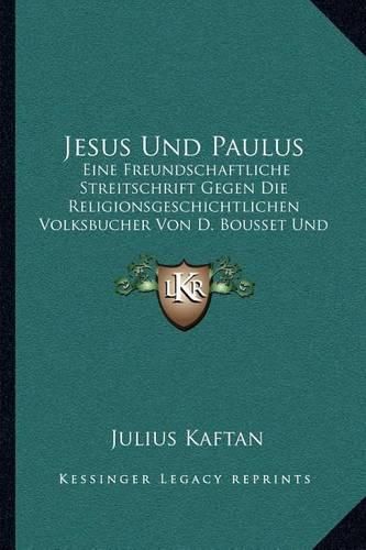 Cover image for Jesus Und Paulus: Eine Freundschaftliche Streitschrift Gegen Die Religionsgeschichtlichen Volksbucher Von D. Bousset Und D. Wrede (1906)