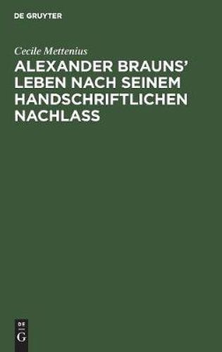 Alexander Brauns' Leben nach seinem handschriftlichen Nachlass