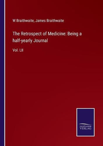 Cover image for The Retrospect of Medicine: Being a half-yearly Journal: Vol. LII