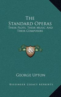 Cover image for The Standard Operas: Their Plots, Their Music and Their Composers