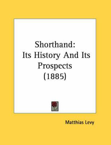 Cover image for Shorthand: Its History and Its Prospects (1885)