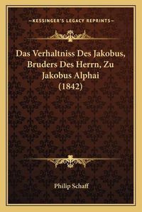 Cover image for Das Verhaltniss Des Jakobus, Bruders Des Herrn, Zu Jakobus Alphai (1842)