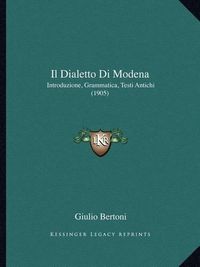 Cover image for Il Dialetto Di Modena: Introduzione, Grammatica, Testi Antichi (1905)