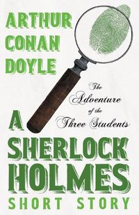 Cover image for The Adventure of the Three Students - A Sherlock Holmes Short Story;With Original Illustrations by Charles R. Macauley