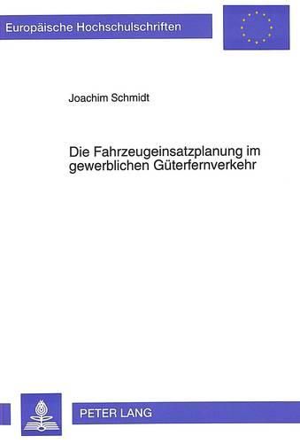 Die Fahrzeugeinsatzplanung Im Gewerblichen Gueterfernverkehr: Ein Graphentheoretischer Ansatz Zur Planung Von Fahrzeugumlaeufen