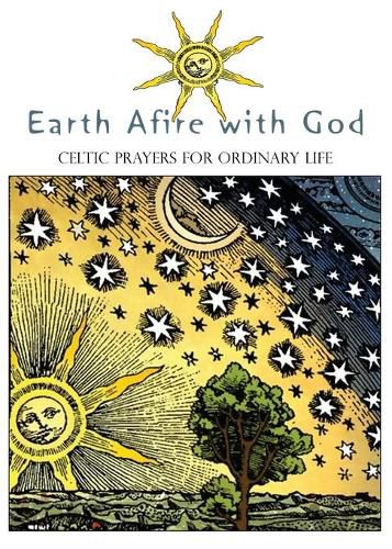 Earth Afire with God: Celtic Prayers for Ordinary Life