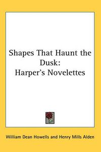 Cover image for Shapes That Haunt the Dusk: Harper's Novelettes