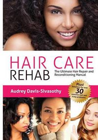 Cover image for Hair Care Rehab: The Ultimate Hair Repair & Reconditioning Manual