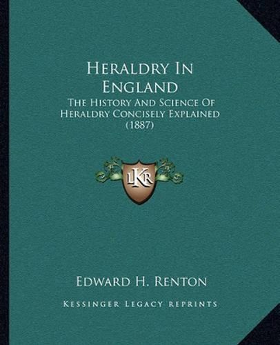 Cover image for Heraldry in England: The History and Science of Heraldry Concisely Explained (1887)