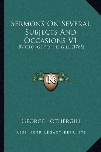 Sermons on Several Subjects and Occasions V1 Sermons on Several Subjects and Occasions V1: By George Fothergill (1765) by George Fothergill (1765)