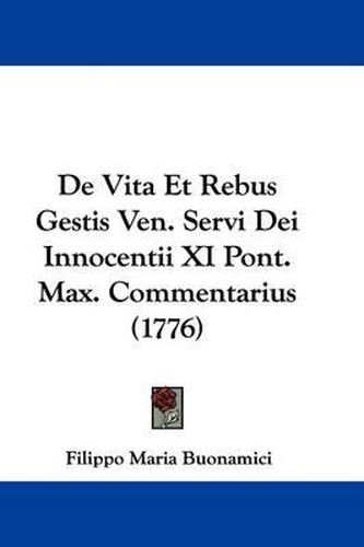 de Vita Et Rebus Gestis Ven. Servi Dei Innocentii XI Pont. Max. Commentarius (1776)