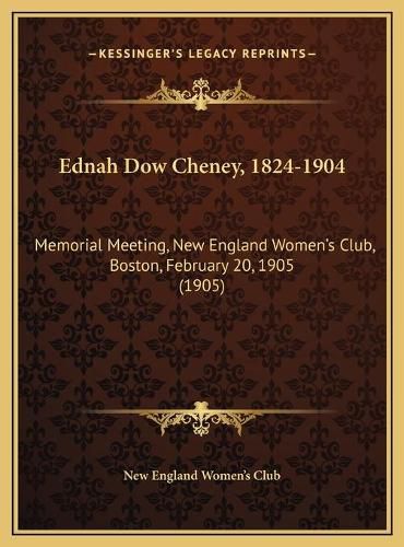 Ednah Dow Cheney, 1824-1904 Ednah Dow Cheney, 1824-1904: Memorial Meeting, New England Women's Club, Boston, Februarymemorial Meeting, New England Women's Club, Boston, February 20, 1905 (1905) 20, 1905 (1905)