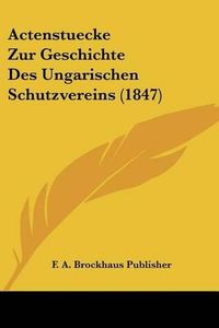 Cover image for Actenstuecke Zur Geschichte Des Ungarischen Schutzvereins (1847)