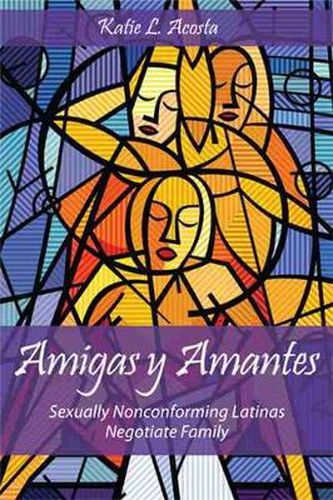 Cover image for Amigas y Amantes: Sexually Nonconforming Latinas Negotiate Family