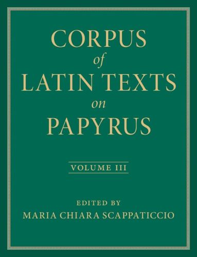 Corpus of Latin Texts on Papyrus: Volume 3, Part III