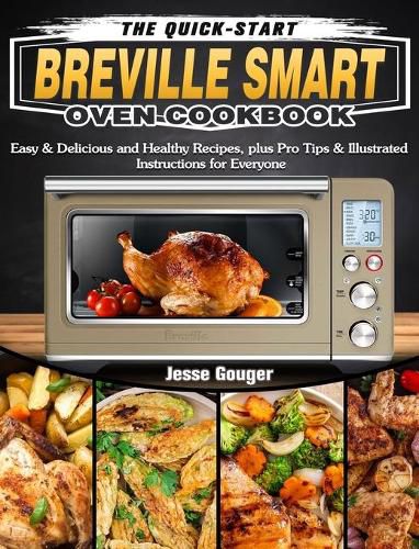 Cover image for The Quick-Start Breville Smart Oven Cookbook: Easy & Delicious and Healthy Recipes, plus Pro Tips & Illustrated Instructions for Everyone