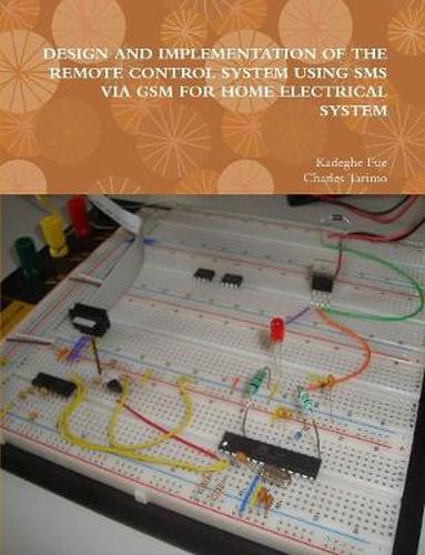 Cover image for DESIGN AND IMPLEMENTATION OF THE REMOTE CONTROL SYSTEM USING SMS VIA GSM FOR HOME ELECTRICAL SYSTEM