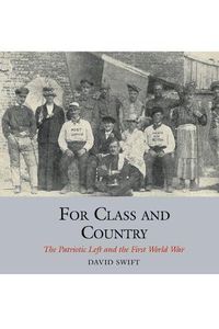 Cover image for For Class and Country: The Patriotic Left and the First World War