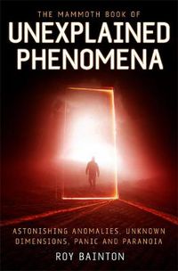 Cover image for The Mammoth Book of Unexplained Phenomena: From bizarre biology to inexplicable astronomy