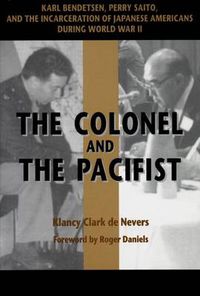 Cover image for The Colonel and the Pacifist: Karl Bendetsen-Perry Saito and the Incarceration of Japanese Americans During World War II