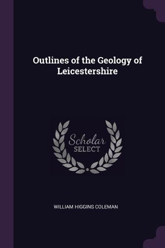 Cover image for Outlines of the Geology of Leicestershire