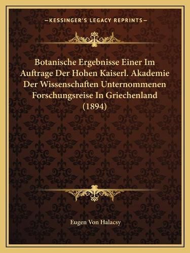 Cover image for Botanische Ergebnisse Einer Im Auftrage Der Hohen Kaiserl. Akademie Der Wissenschaften Unternommenen Forschungsreise in Griechenland (1894)