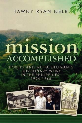 Cover image for Mission Accomplished: Robert and Metta Silliman's Missionary Work in the Philippines, 1924-1966