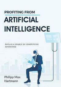 Cover image for Profiting from Artificial Intelligence: Data as a source of competitive advantage