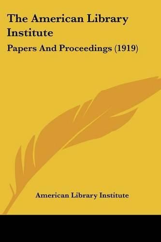 Cover image for The American Library Institute: Papers and Proceedings (1919)