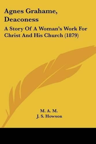 Cover image for Agnes Grahame, Deaconess: A Story of a Woman's Work for Christ and His Church (1879)