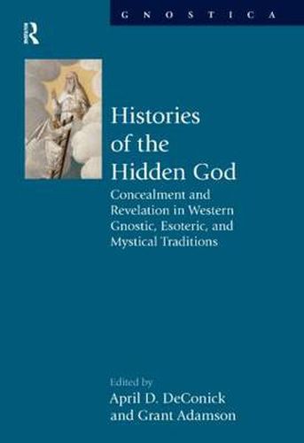 Cover image for Histories of the Hidden God: Concealment and Revelation in Western Gnostic, Esoteric, and Mystical Traditions