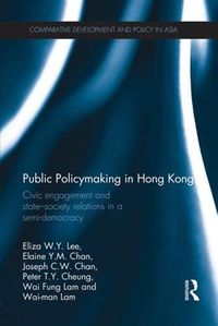 Cover image for Public Policymaking in Hong Kong: Civic Engagement and State-Society Relations in a Semi-Democracy