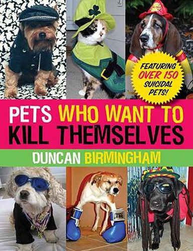 Cover image for Pets Who Want to Kill Themselves: Featuring Over 150 Suicidal Pets!